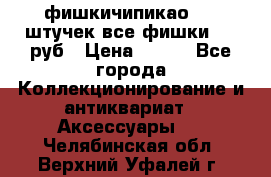 фишкичипикао  13 штучек все фишки 100 руб › Цена ­ 100 - Все города Коллекционирование и антиквариат » Аксессуары   . Челябинская обл.,Верхний Уфалей г.